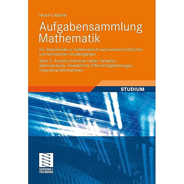 Aufgabensammlung Mathematik. Band 2: Analysis mehrerer reeller Variablen, Vektoranalysis, Gewöhnliche Differentialgleichungen, Integraltransformationen, Herbert Wallner