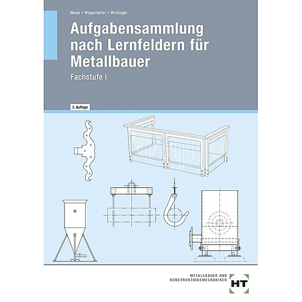 Aufgabensammlung nach Lernfeldern für Metallbauer, Josef Moos, Hans W. Wagenleiter, Peter Wollinger