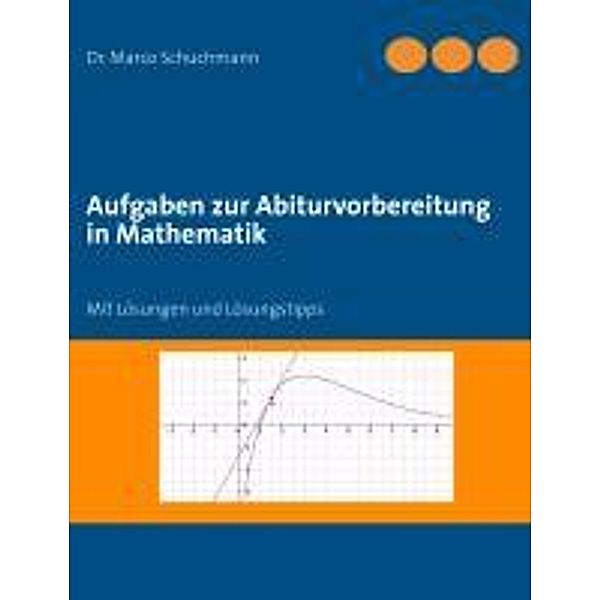 Aufgabensammlung zur Abiturvorbereitung in Mathematik, Marco Schuchmann