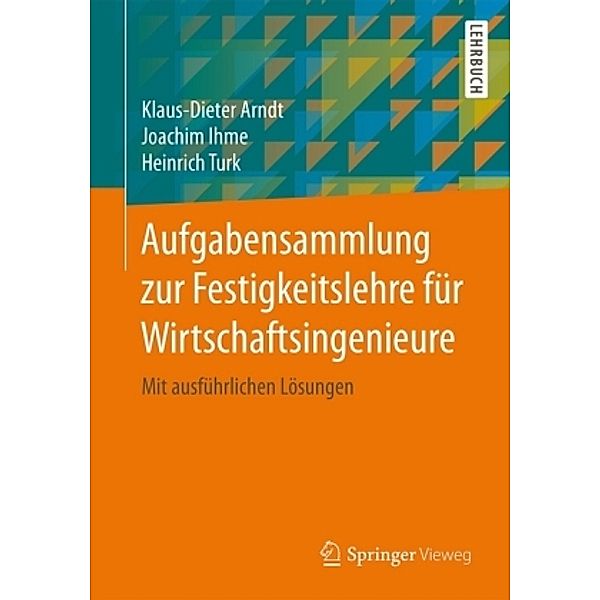 Aufgabensammlung zur Festigkeitslehre für Wirtschaftsingenieure, Klaus-Dieter Arndt, Joachim Ihme, Heinrich Turk