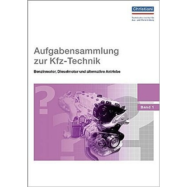 Aufgabensammlung zur Kfz-Technik: Bd.1 Benzinmotor, Dieselmotor und alternative Antriebe
