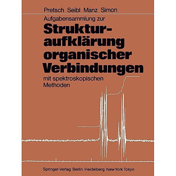 Aufgabensammlung zur Strukturaufklärung organischer Verbindungen mit spektroskopischen Methoden, Ernö Pretsch, Joseph Seibl, Andreas Manz, Wilhelm Simon