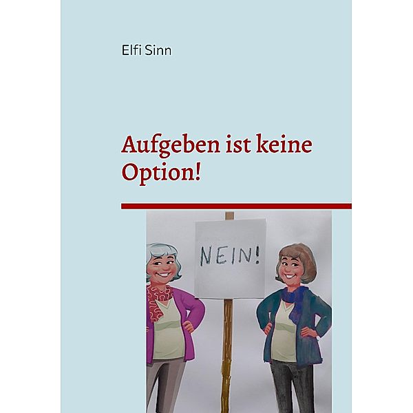 Aufgeben ist keine Option! / Unmögliche und fantastische Geschichten Bd.6, Elfi Sinn