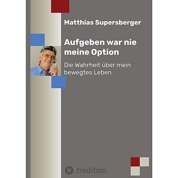 Aufgeben war nie meine Option - Die Wahrheit über mein bewegtes Leben, Matthias Supersberger