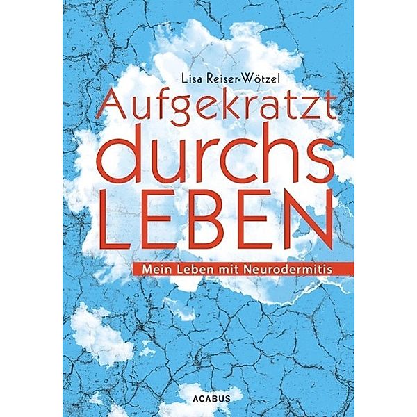 Aufgekratzt durchs Leben. Mein Leben mit Neurodermitis, Lisa Reiser-Wötzel