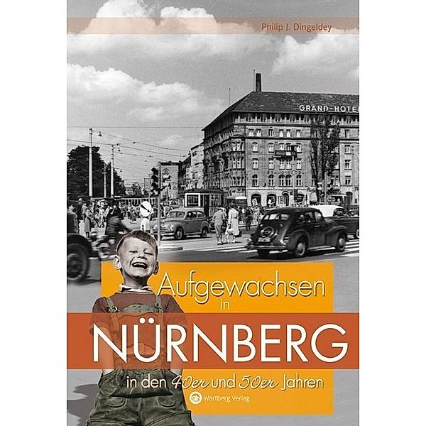 Aufgewachsen in / Aufgewachsen in Nürnberg in den 40er & 50er Jahren, Philip J. Dingeldey
