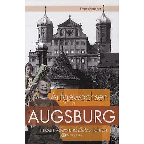 Aufgewachsen in Augsburg in den 40er & 50er Jahren, Franz Schreiber