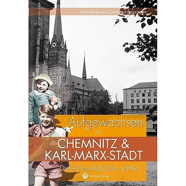 Aufgewachsen in Chemnitz und Karl-Marx-Stadt. Die 40er und 50er Jahre, Carsten Krankemann, Anne Bergmann