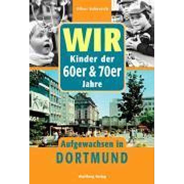 Aufgewachsen in / Wir Kinder der 60er & 70er Jahre - Aufgewachsen in Dortmund, Oliver Volmerich