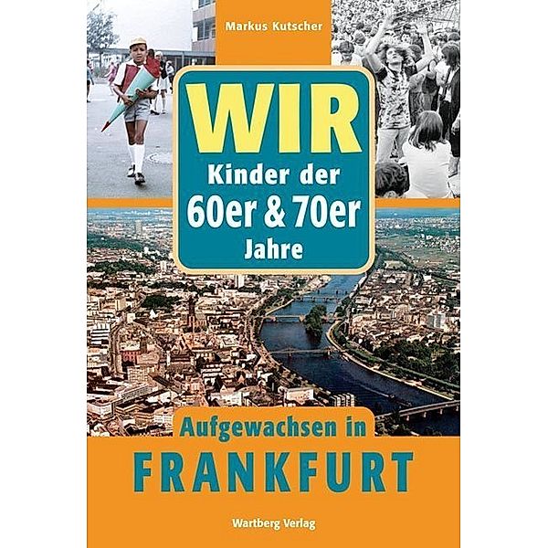 Aufgewachsen in / Wir Kinder der 60er & 70er Jahre - Aufgewachsen in Frankfurt, Markus Kutscher