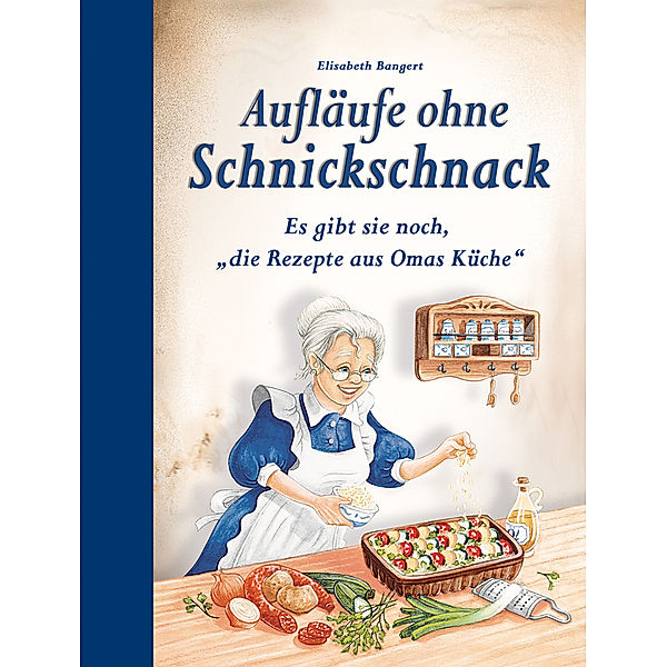 Aufläufe ohne Schnickschnack, Elisabeth Bangert