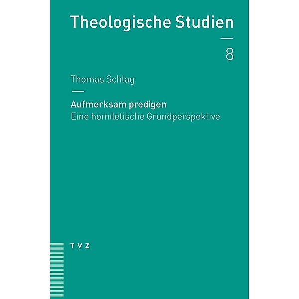 Aufmerksam predigen / Theologische Studien NF Bd.9, Thomas Schlag