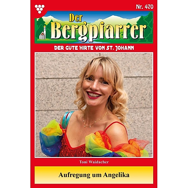 Aufregung um Angelika / Der Bergpfarrer Bd.470, TONI WAIDACHER
