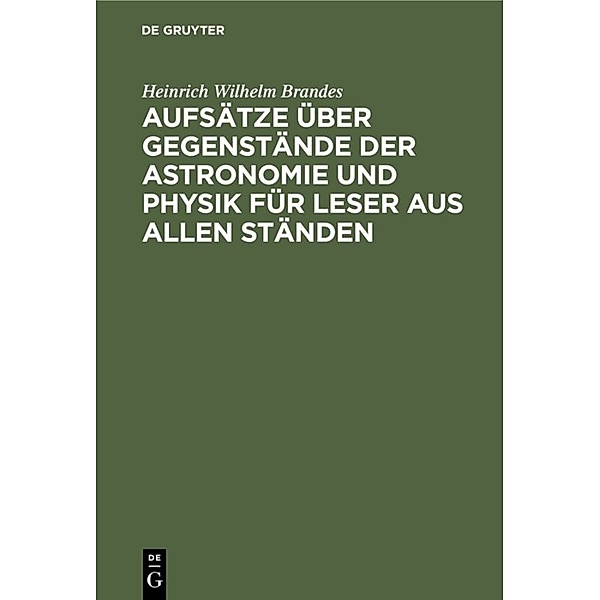 Aufsätze über Gegenstände der Astronomie und Physik für Leser aus allen Ständen, Heinrich Wilhelm Brandes