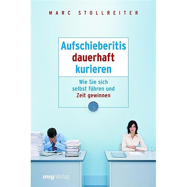 Aufschieberitis dauerhaft kurieren, Marc Stollreiter