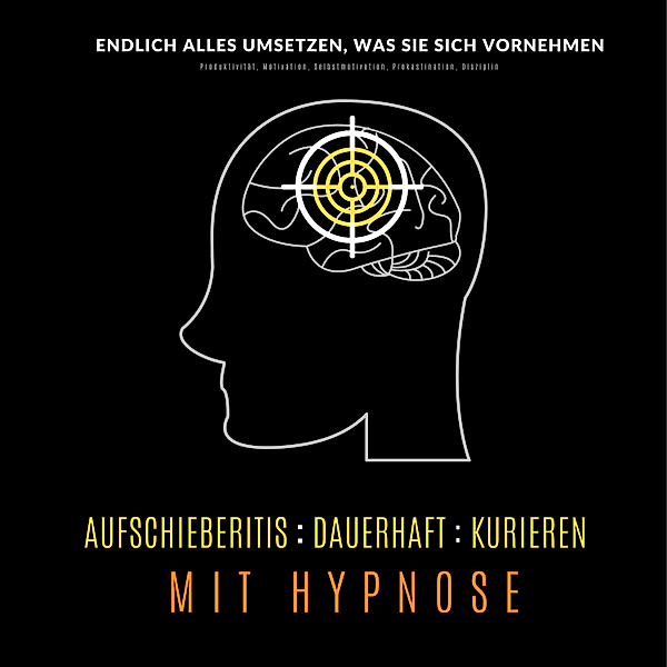 Aufschieberitis kurieren mit Hypnose: Endlich umsetzen, was Sie sich vornehmen, Tanja Kohl
