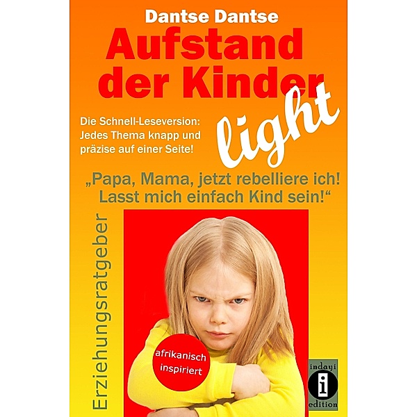 Aufstand der Kinder - LIGHT - Der Erziehungsratgeber als Schnell-Leseversion, jedes Thema knapp und präzise auf einer Seite!, Dantse Dantse