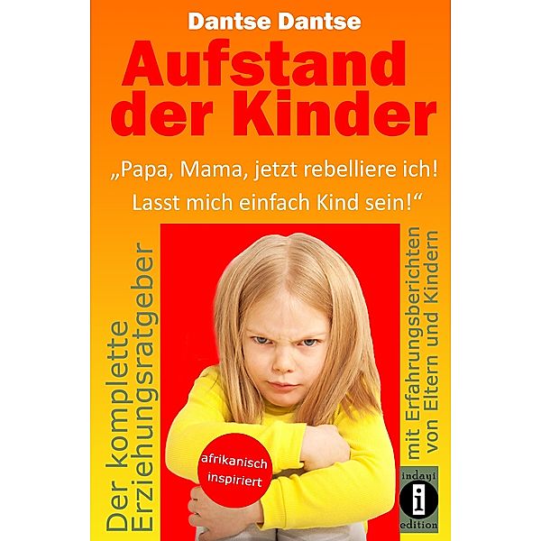 Aufstand der Kinder: Papa, Mama, jetzt rebelliere ich! Lasst mich einfach Kind sein!, Guy Dantse