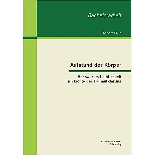 Aufstand der Körper: Hanswursts Leiblichkeit im Lichte der Frühaufklärung, Sandra Folie