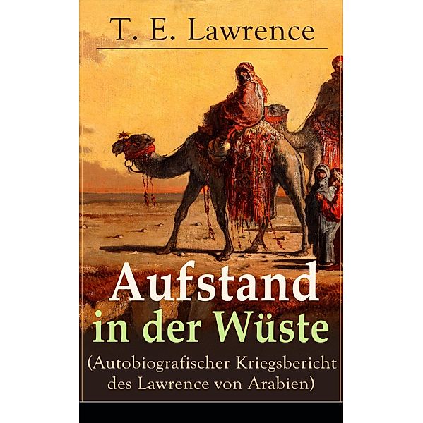 Aufstand in der Wüste (Autobiografischer Kriegsbericht des Lawrence von Arabien), T. E. Lawrence