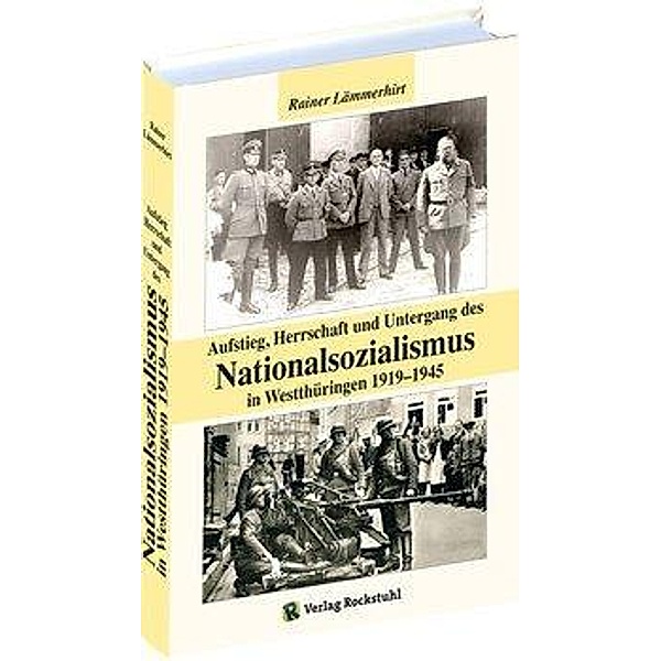 Aufstieg, Herrschaft und Untergang des Nationalsozialismus im Westthüringen 1919-1945, Rainer Lämmerhirt