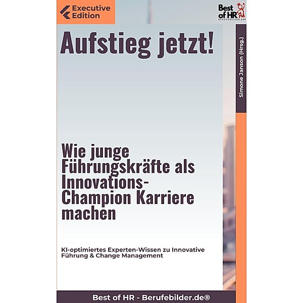 Aufstieg jetzt! - Wie junge Führungskräfte als Innovations-Champion Karriere machen, Simone Janson