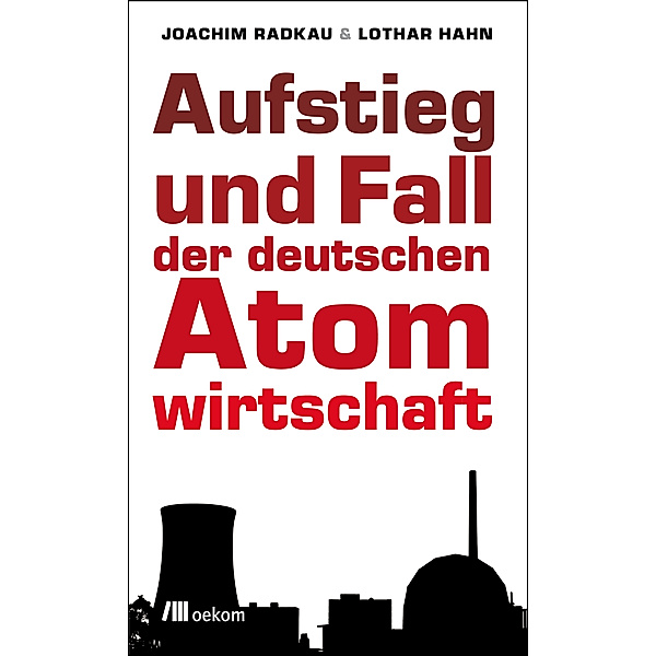 Aufstieg und Fall der deutschen Atomwirtschaft, Joachim Radkau, Lothar Hahn