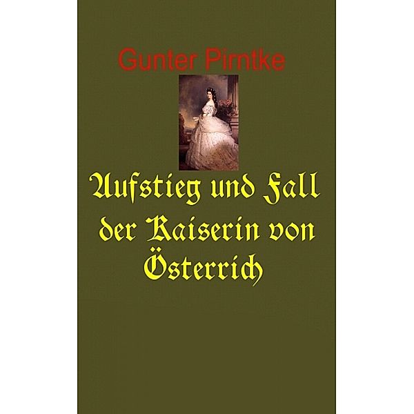 Aufstieg und Fall der Kaiserin von Österreich, Gunter Pirntke