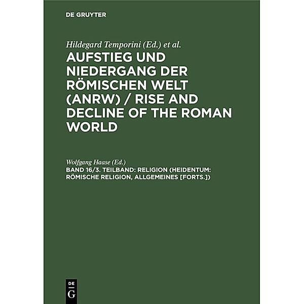 Aufstieg und Niedergang der römischen Welt (ANRW) / Rise and Decline of the Roman World. Principat / Teil 2. Band 16/3. Teilband / Religion (Heidentum: Römische Religion, Allgemeines [Forts.]).Tl.3