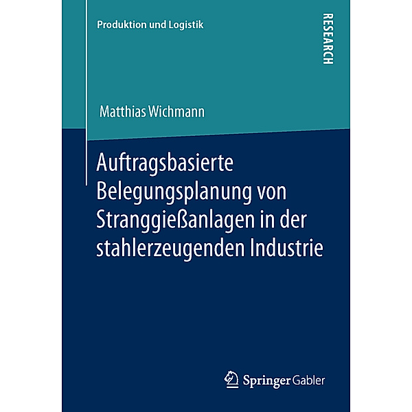 Auftragsbasierte Belegungsplanung von Stranggießanlagen in der stahlerzeugenden Industrie, Matthias Wichmann