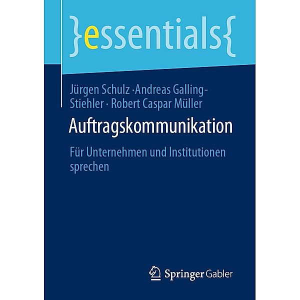 Auftragskommunikation / essentials, Jürgen Schulz, Andreas Galling-Stiehler, Robert Caspar Müller