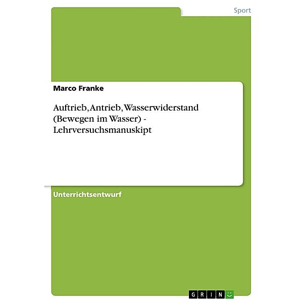 Auftrieb, Antrieb, Wasserwiderstand (Bewegen im Wasser) - Lehrversuchsmanuskipt, Marco Franke