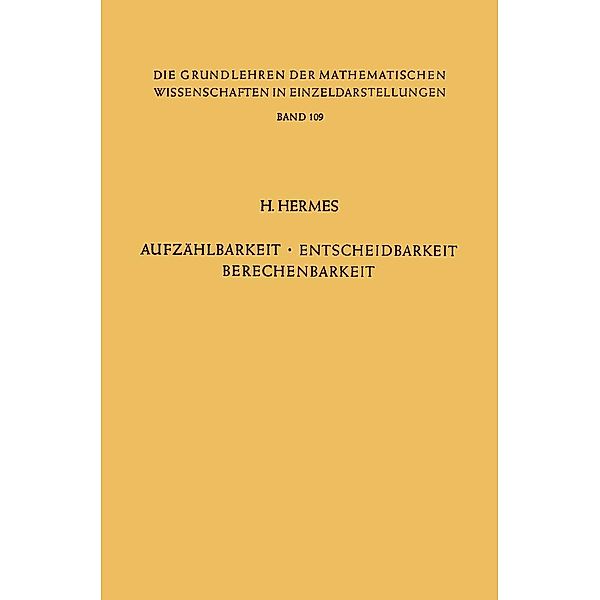 Aufzählbarkeit, Entscheidbarkeit, Berechenbarkeit / Grundlehren der mathematischen Wissenschaften Bd.109, Hans Hermes