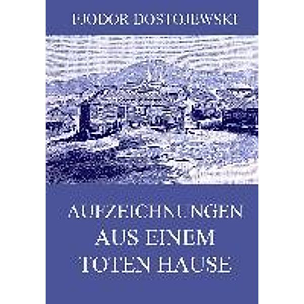 Aufzeichnungen aus einem toten Hause, Fjodor M. Dostojewskij