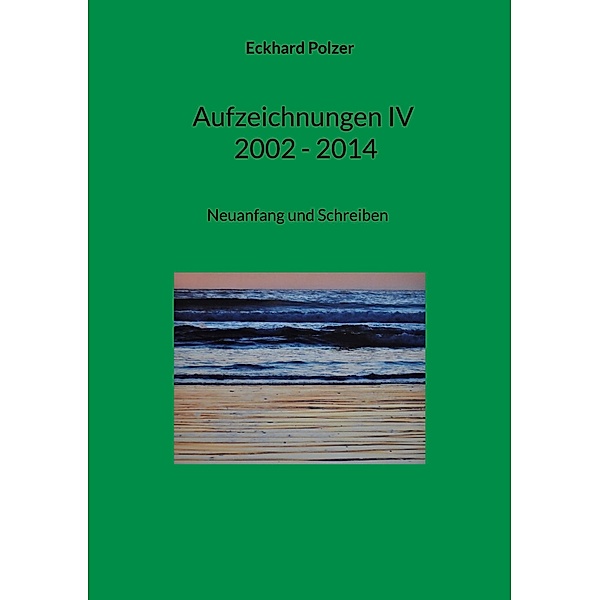 Aufzeichnungen IV; 2002 - 2014 / Aufzeichnungen Bd.4, Eckhard Polzer