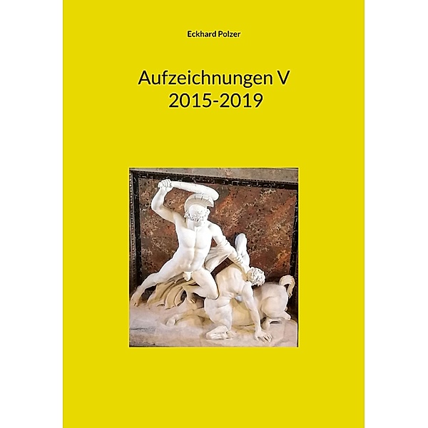 Aufzeichnungen V; 2015-2019 / Aufzeichnungen Bd.5, Eckhard Polzer