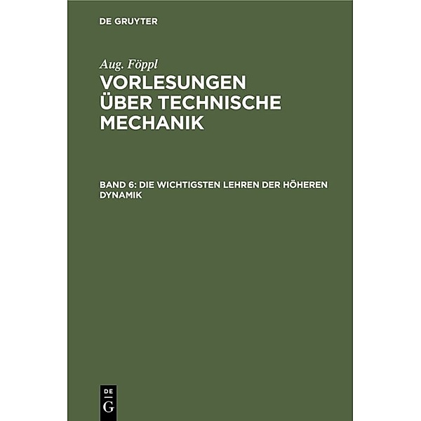Aug. Föppl: Vorlesungen über Technische Mechanik / Band 6 / Die wichtigsten Lehren der höheren Dynamik, Aug. Föppl