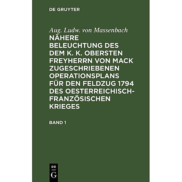 Aug. Ludw. von Massenbach: Nähere Beleuchtung des dem K. K. Obersten Freyherrn von Mack zugeschriebenen Operationsplans für den Feldzug 1794 des Oesterreichisch-Französischen Krieges. Band 1, Aug. Ludw. von Massenbach