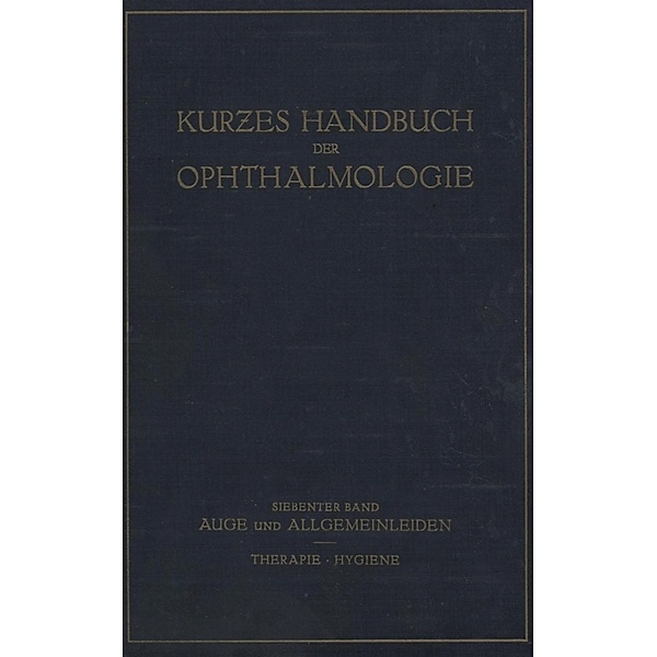 Auge und Allgemeinleiden. Therapie; Hygiene / Kurzes Handbuch der Ophthalmologie Bd.7, C. Bakker, C. H. Sattler, F. Schieck, H. Steidle, M. Zade, M. Zondek, W. Comberg, H. Dold, E. Frey, J. Igersheimer, R. Kümmell, G. Lenz, L. Lichtwitz, W. Lutz