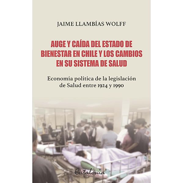 Auge y caída del Estado de bienestar en Chile y los cambios en su sistema de Salud, Jaime Llambías Wolff