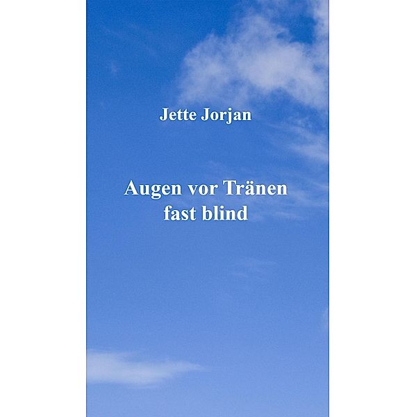 Augen vor Tränen fast blind, Jette Jorjan