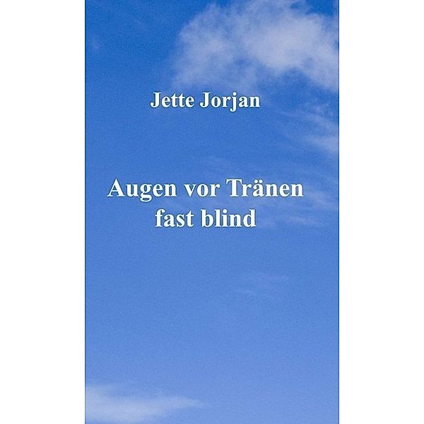 Augen vor Tränen fast blind, Jette Jorjan