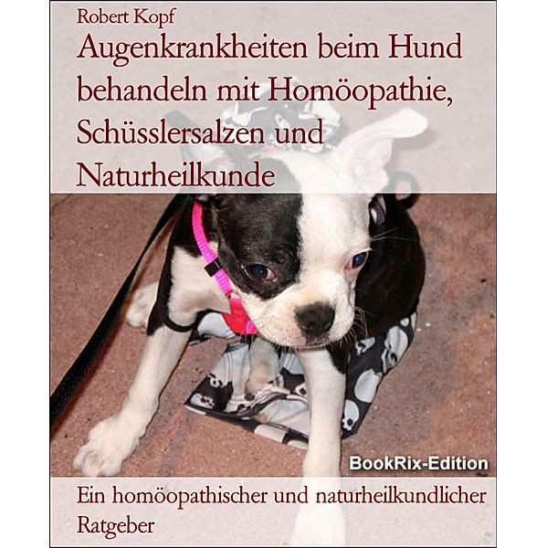 Augenkrankheiten beim Hund behandeln mit Homöopathie, Schüsslersalzen und Naturheilkunde, Robert Kopf