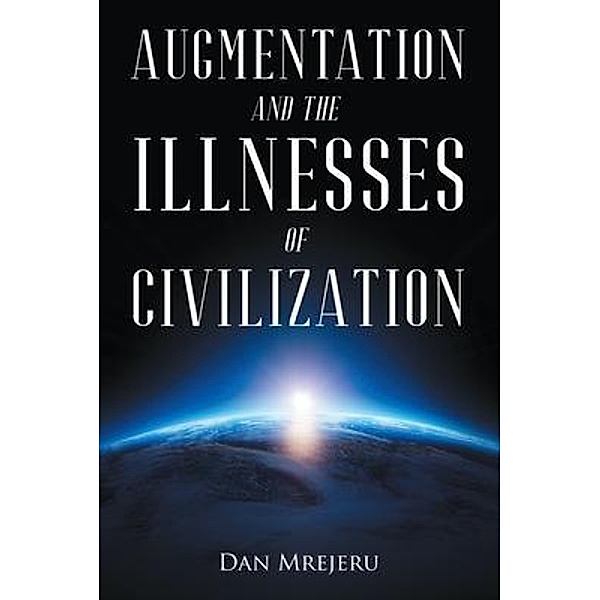 Augmentation and the Illnesses of Civilization / URLink Print & Media, LLC, Dan Mrejeru
