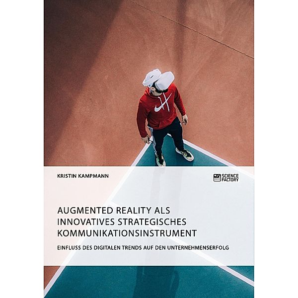 Augmented Reality als innovatives strategisches Kommunikationsinstrument. Einfluss des digitalen Trends auf den Unternehmenserfolg, Kristin Kampmann