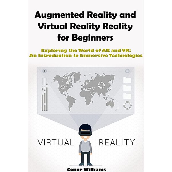 Augmented Reality and Virtual Reality for Beginners, Conor Williams