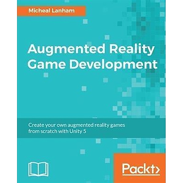 Augmented Reality Game Development, Micheal Lanham