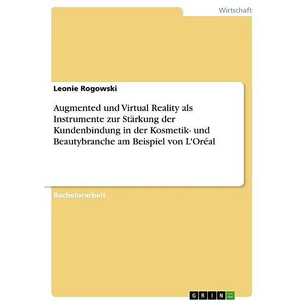 Augmented und Virtual Reality als Instrumente zur Stärkung der Kundenbindung in der Kosmetik- und Beautybranche am Beispiel von L'Oréal, Leonie Rogowski