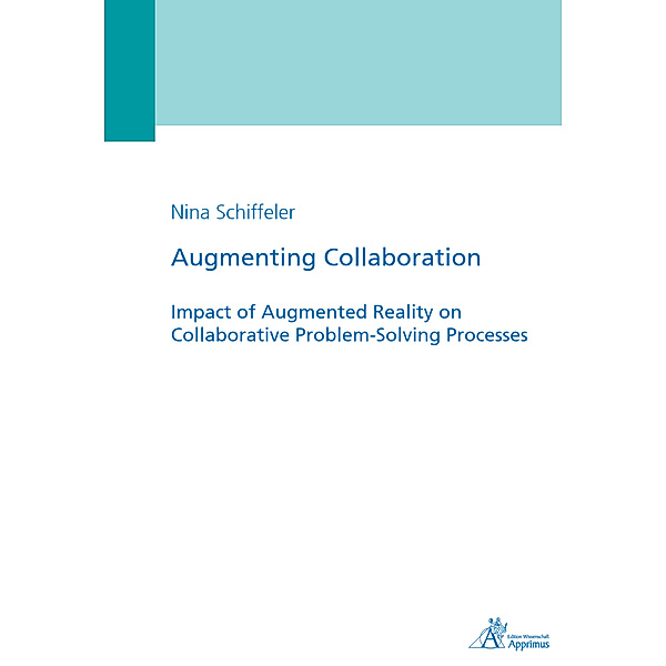 Augmenting Collaboration - Impact of Augmented Reality on Collaborative Problem-Solving Processes, Nina Schiffeler