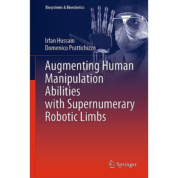 Augmenting Human Manipulation Abilities with Supernumerary Robotic Limbs / Biosystems & Biorobotics Bd.26, Irfan Hussain, Domenico Prattichizzo